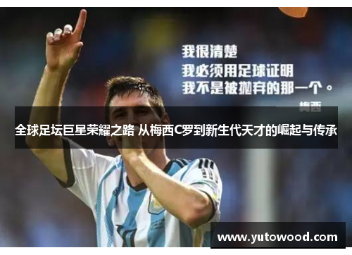 全球足坛巨星荣耀之路 从梅西C罗到新生代天才的崛起与传承