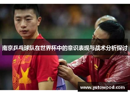 南京乒乓球队在世界杯中的意识表现与战术分析探讨