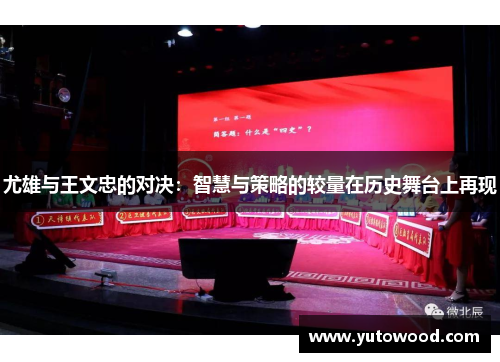 尤雄与王文忠的对决：智慧与策略的较量在历史舞台上再现