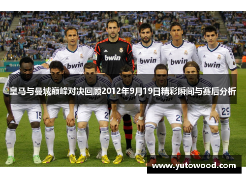 皇马与曼城巅峰对决回顾2012年9月19日精彩瞬间与赛后分析