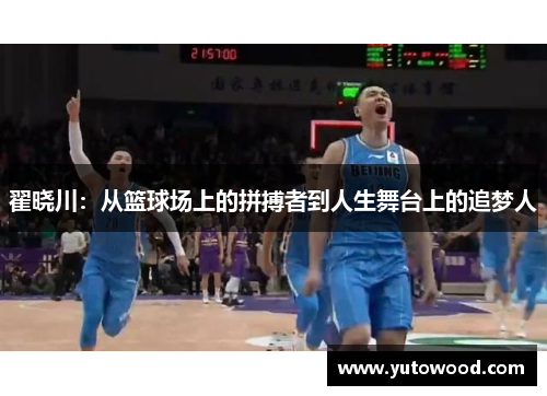 翟晓川：从篮球场上的拼搏者到人生舞台上的追梦人